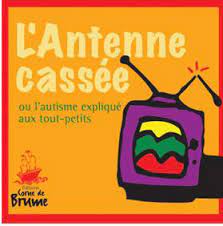 L’Antenne cassée l’autisme expliqué aux tout-petits