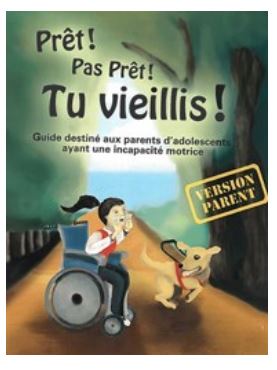 Prêt! Pas prêt! Tu vieillis Guide destiné aux parents d’adolescents ayant une incapacité motrice version parent